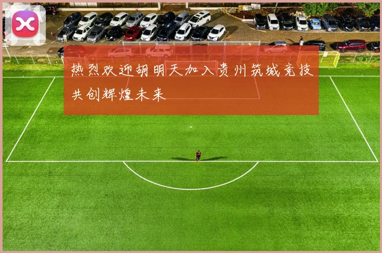 热烈欢迎胡明天加入贵州筑城竞技共创辉煌未来